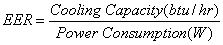 EER = Cooling Capacity (btu/hr) / Power Consumption (W)